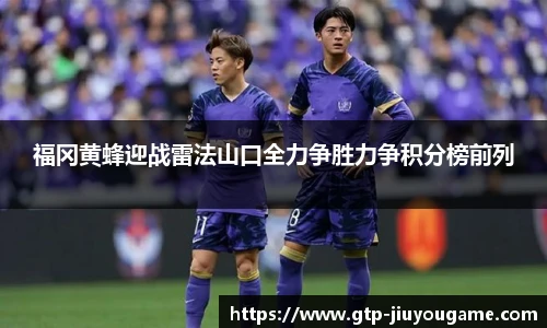 福冈黄蜂迎战雷法山口全力争胜力争积分榜前列