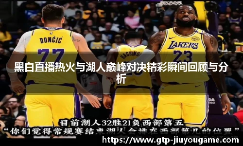 黑白直播热火与湖人巅峰对决精彩瞬间回顾与分析