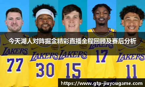 今天湖人对阵掘金精彩直播全程回顾及赛后分析
